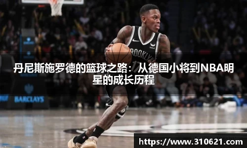 丹尼斯施罗德的篮球之路：从德国小将到NBA明星的成长历程